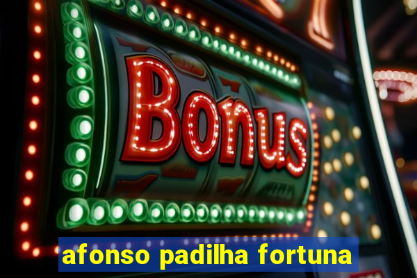 afonso padilha fortuna